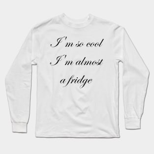 I'm so cool I'm almost a fridge Long Sleeve T-Shirt